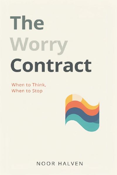 The Worry Contract: When to Think, When to Stop: Set limits on worry and regain mental space