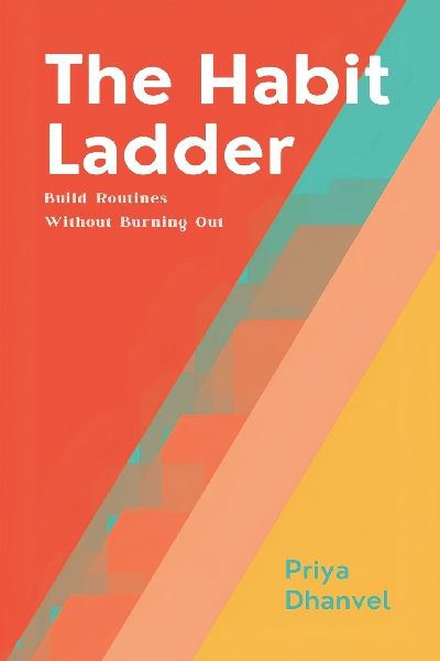 The Habit Ladder: Build Routines Without Burning Out: Scale habits gradually and keep them under pressure