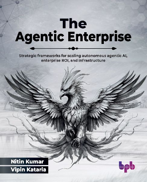 The Agentic Enterprise: Strategic frameworks for scaling autonomous agentic AI, enterprise ROI, and infrastructure (English Edition)