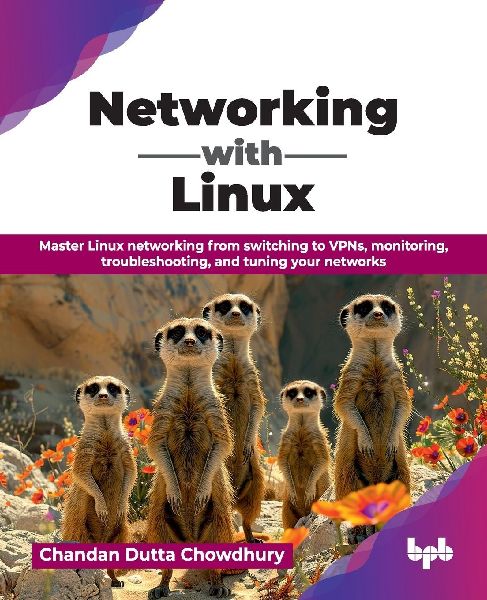 Networking with Linux: Master Linux networking from switching to VPNs, monitoring, troubleshooting, and tuning your networks (English Edition)