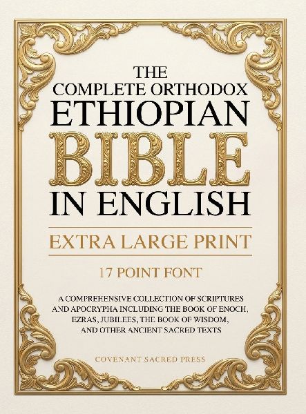 The Complete Orthodox Ethiopian Bible in English (Extra Large Print 17 Point Font): A Comprehensive Collection of Scriptures and Apocrypha Including the Book of Enoch, Ezras, Jubilees, the Book of Wisdom, and Other Ancient Sacred Texts
