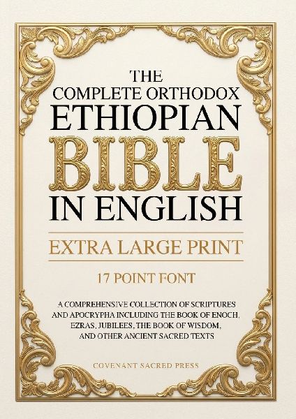 The Complete Orthodox Ethiopian Bible in English (Extra Large Print 17 Point Font): A Comprehensive Collection of Scriptures and Apocrypha Including the Book of Enoch, Ezras, Jubilees, the Book of Wisdom, and Other Ancient Sacred Texts