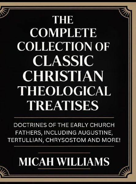 "The Complete Collection of Classic Christian Theological Treatises: Doctrines of the Early Church Fathers, Including Augustine, Tertullian, Chrysostom and more! (Bible Apocrypha and Gnostic Gospels Collection) (Grapevine Press) "