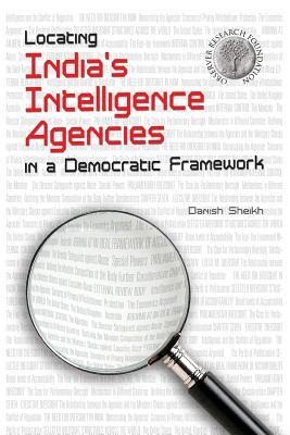 Locating Indias Intelligence Agencies in a Democratic Framework