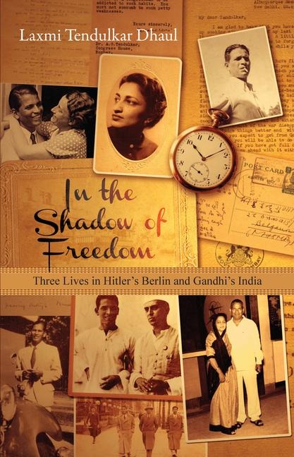 In the Shadow of Freedom: Three Lives in Hitlers Germany and Gandhis India