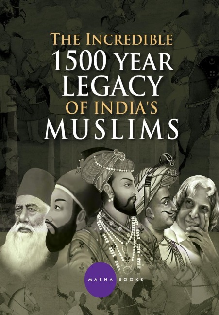 The Incredible 1500 year Legacy of Indias Muslims