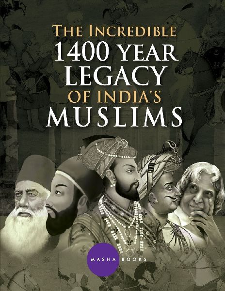 The Incredible 1400 year Legacy of Indias Muslims
