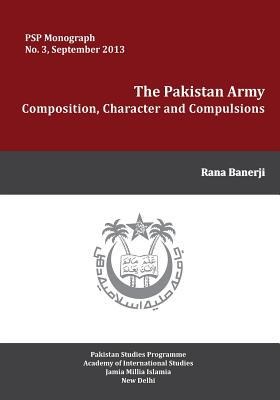 The Pakistan Army: Composition, Character and Compulsions