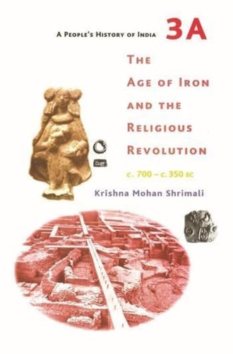 A People's History of India 3A The Age of Iron and the Religious Revolution, C. 700 - C. 350 BC
