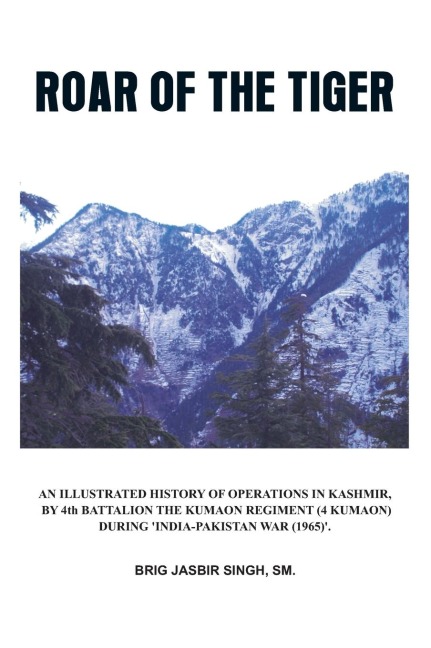 Roar of the Tiger: The History of the 4th Battalion the Kumaon Regt in the 1965 Indo-Pak War