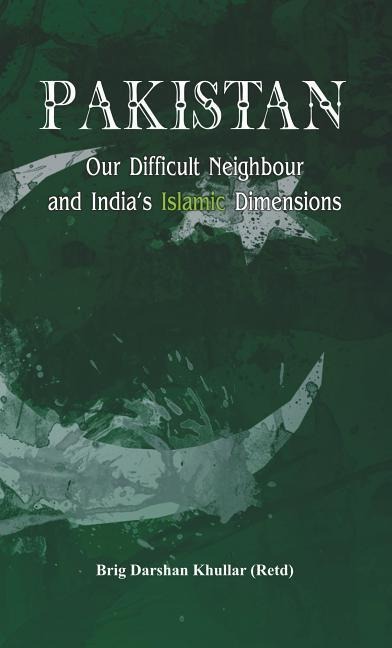 Pakistan Our Difficult Neighbour and Indias Islamic Dimensions