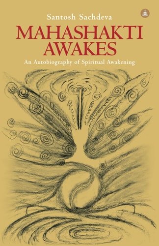 Mahashakti Awakes An Autobiography Of Spiritual Awakening