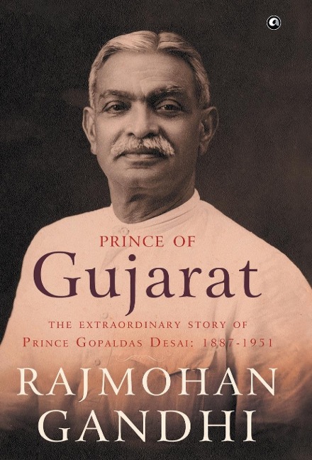 Prince of Gujarat: The Extraordinary Story of Prince Gopaldas Desai (1887-1951)