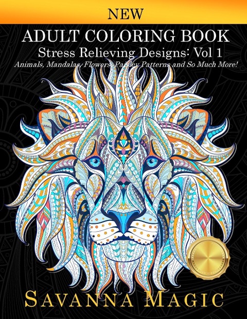 Adult Coloring Book (Volume 1): Stress Relieving Designs Animals, Mandalas, Flowers, Paisley Patterns And So Much More!