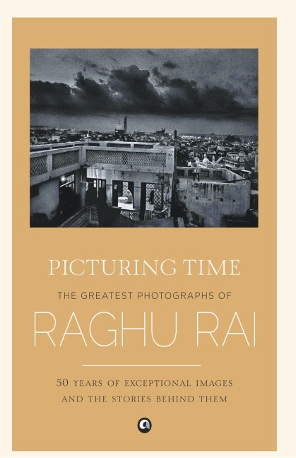 Picturing Time: The Greatest Photographs of Raghu Rai
