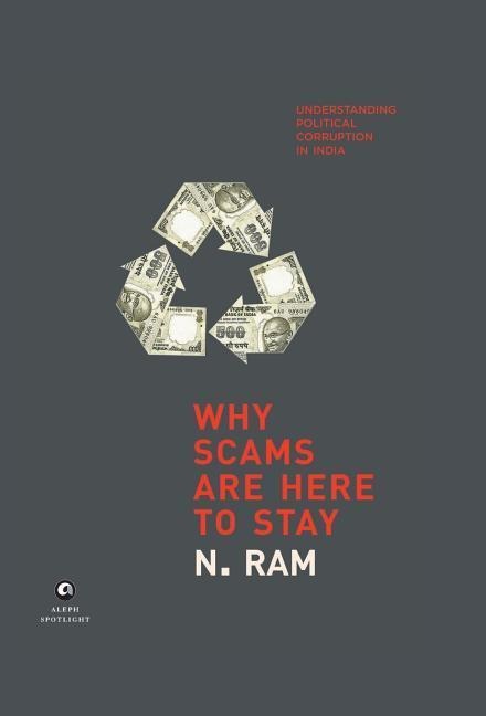 WHY SCAMS ARE HERE TO STAY: Understanding Political Corruption in India