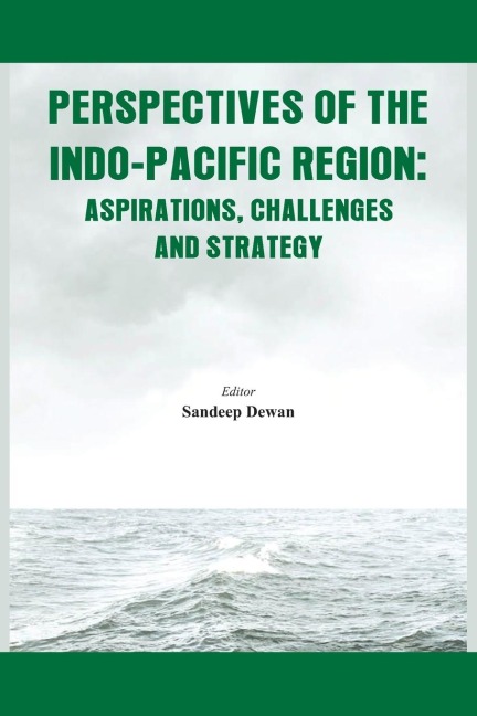 Perspectives of the Indo-Pacific Region: Aspirations, Challenges and Strategy