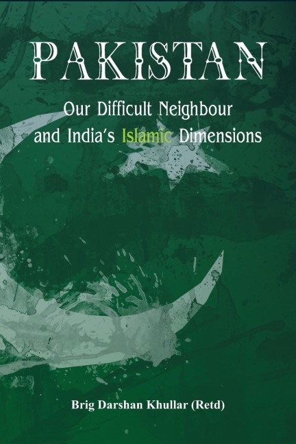 Pakistan Our Difficult Neighbour and Indias Islamic Dimensions