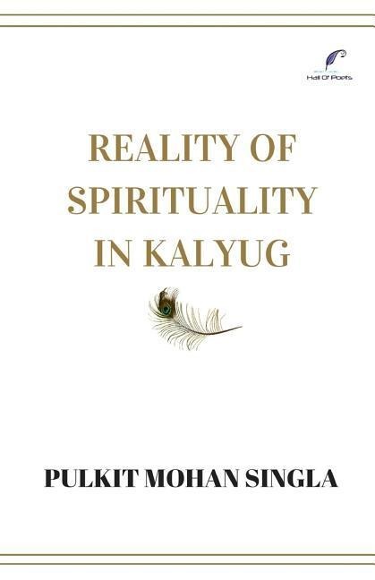 Reality of spirituality in kalyug: Book of spiritual articles that will make you question the religion, the being, the nature and the self.