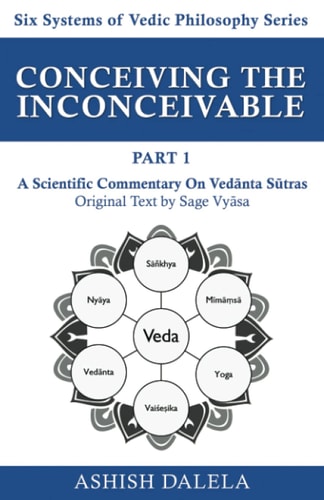 Conceiving the Inconceivable Part 1 A Scientific Commentary on Vedānta Sūtras
