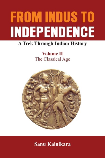 From Indus to Independence: A Trek Through Indian History (Vol II The Classical Age)