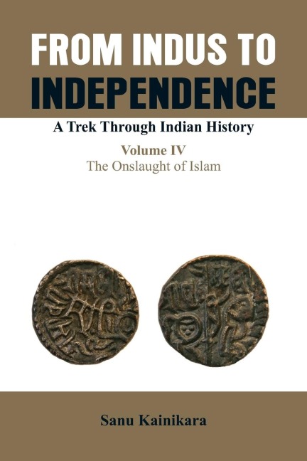From Indus to Independence: A Trek Through Indian History (Vol IV The Onslaught of Islam)