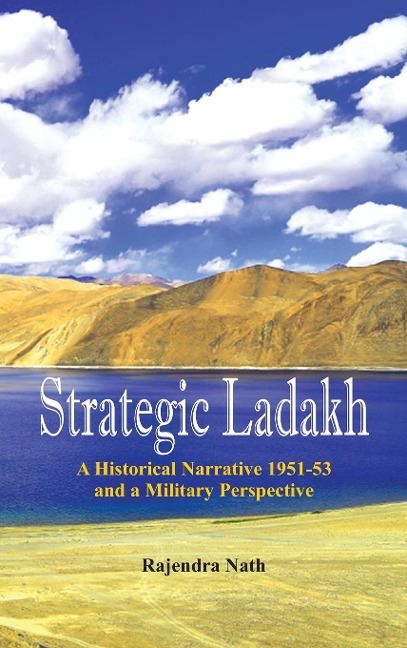 Strategic Ladakh: A Historical Narrative 1951-53 and a Military Perspective