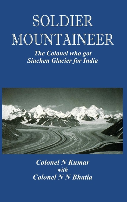Soldier Mountaineer: The Colonel Who Got Siachen Glacier for India