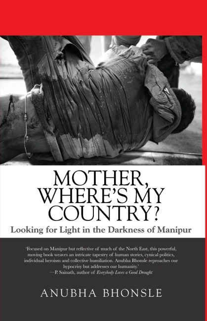 Mother, Wheres My Country?: Looking for Light in the Darkness of Manipur