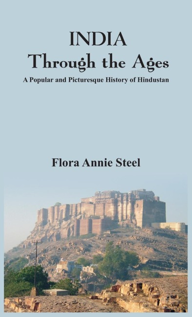 INDIA Through the Ages: A Popular and Picturesque History of Hindustan