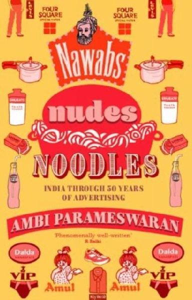 Nawabs, Nudes, Noodles: India Through 50 Years of Advertising