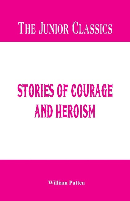 The Junior Classics: Stories of Courage and Heroism