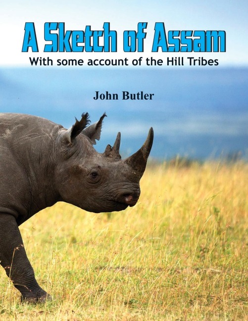A Sketch of Assam: With some account of the Hill Tribes
