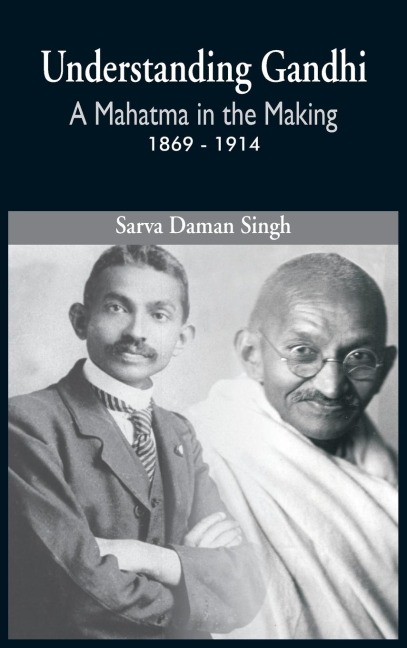 Understanding Gandhi: A Mahatma in Making 1869-1914