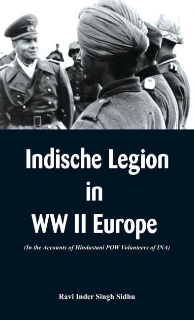 Indische Legion in WW II Europe: In the Accounts of Hindustani POW Volunteers of INA)