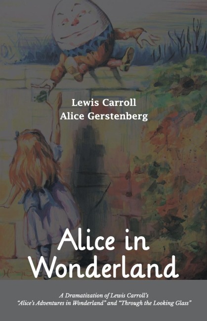 Alice in Wonderland A Dramatization of Lewis Carrolls Alices Adventures in Wonderland and Through the Looking Glass