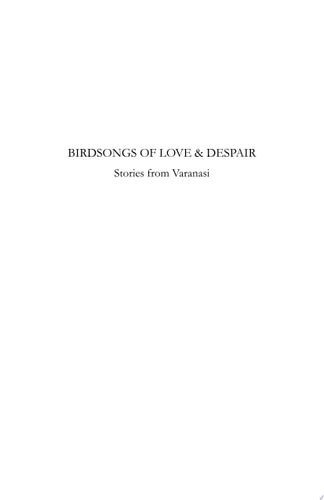 BIRDSONGS OF LOVE & DESPAIR Stories from Varanasi