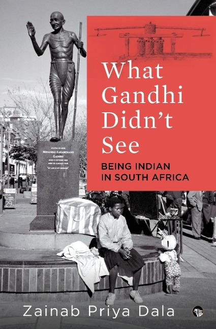 What Gandhi Didnt See: Being Indian in South Africa
