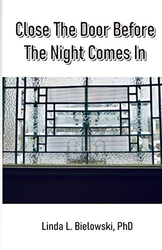 CLOSE THE DOOR BEFORE THE NIGHT COMES IN.