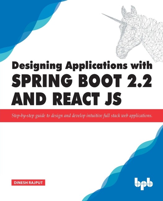 Designing Applications with Spring Boot 2.2 and React JS: Step-by-step guide to design and develop intuitive full stack web applications
