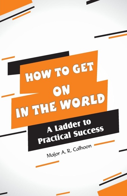 How to Get on In the World: A Ladder to Practical Success :
