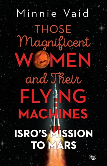 Those Magnificent Women and their Flying Machines: ISROS Mission to Mars