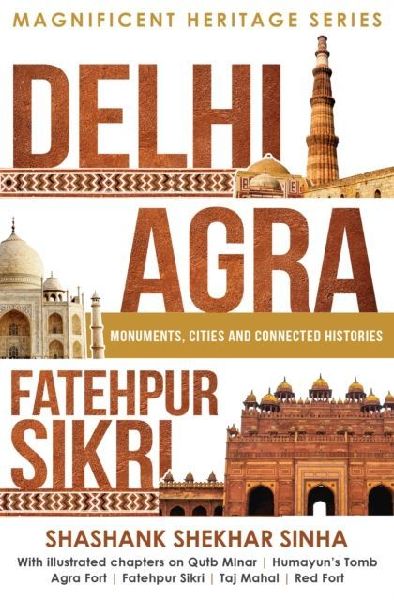Delhi, Agra, Fatehpur Sikri: Monuments, Cities and Connected Histories