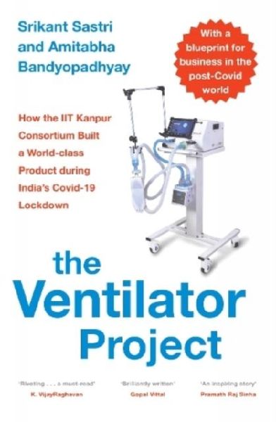 The Ventilator Project: How the Iit Kanpur Consortium Built a World-Class Product During Indias Covid-19 Lockdown