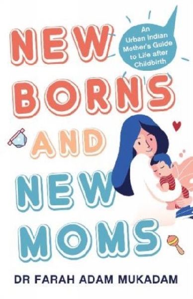 Newborns and New Moms: An Urban Indian Mother s Guide to Life After Childbirth