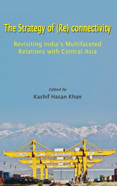 The Strategy of (Re) connectivity: Revisiting India's Multifaceted Relations with Central Asia