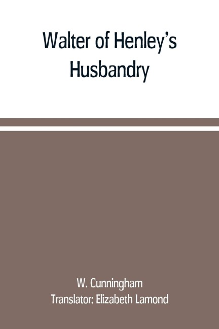Walter of Henleys Husbandry, together with an anonymous Husbandry, Seneschaucie, and Robert Grossetestes Rules