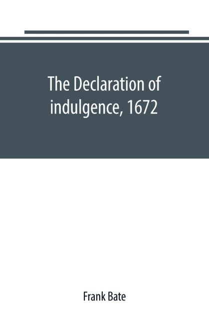 The Declaration of indulgence, 1672: a study in the rise of organised dissent