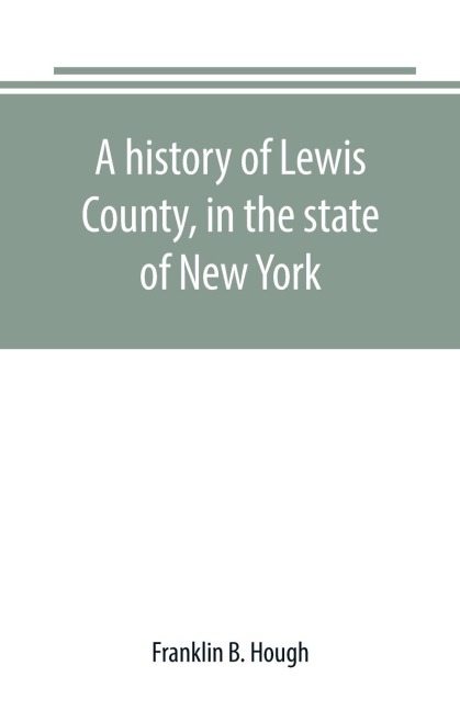 A history of Lewis County, in the state of New York: from the beginning of its settlement to the present time