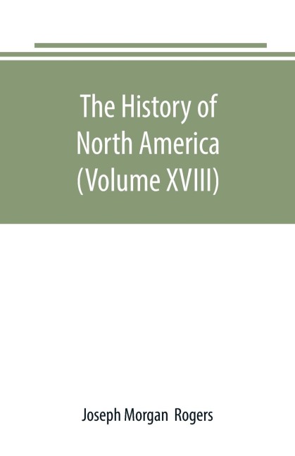 The History of North America (Volume XVIII): The Development of the North Since the Civil War